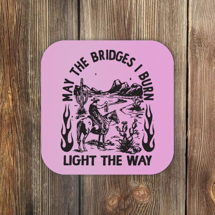 May The Bridges I Burn Light The Way Coaster