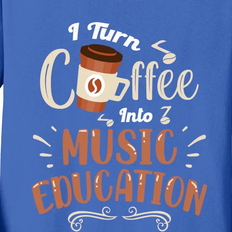 Music Teacher Cute Gift I Turn Coffee Into Music Education Gift Kids Long Sleeve Shirt