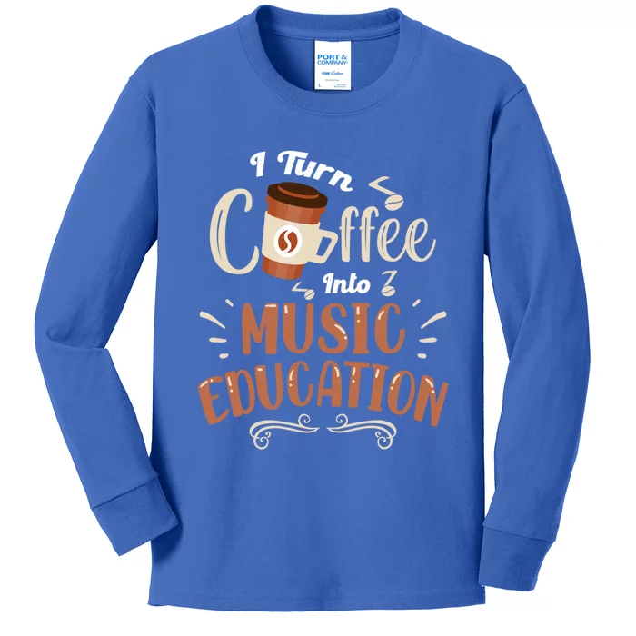 Music Teacher Cute Gift I Turn Coffee Into Music Education Gift Kids Long Sleeve Shirt