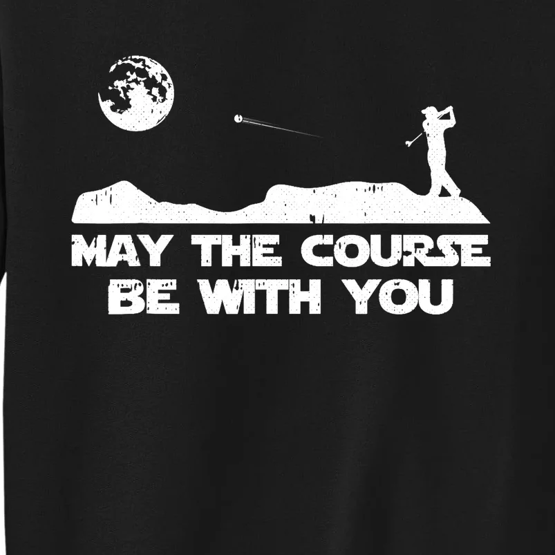 May The Course Be With You Golf Player Cool Golfing Golfer Tall Sweatshirt