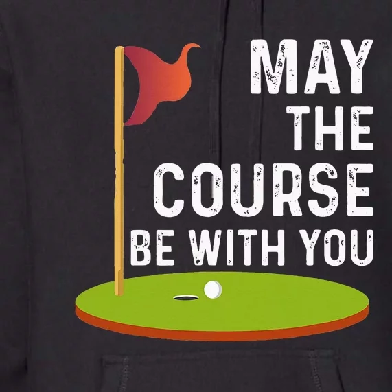 May The Course Be With You Golf Golfing Funny Premium Hoodie