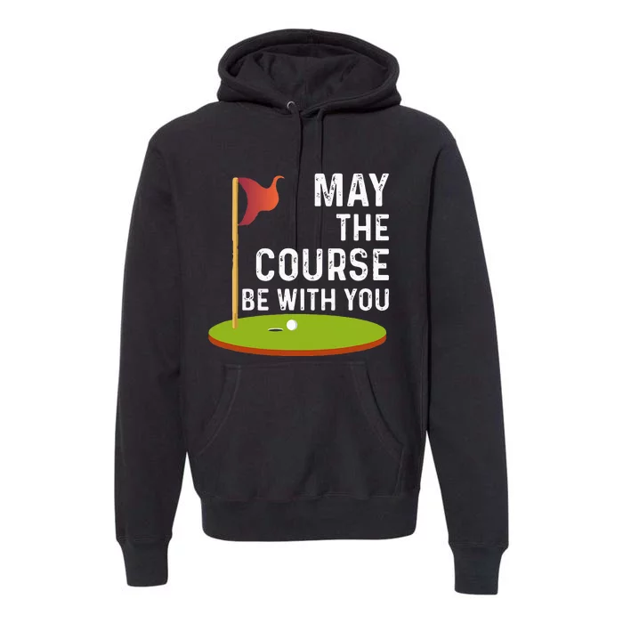 May The Course Be With You Golf Golfing Funny Premium Hoodie