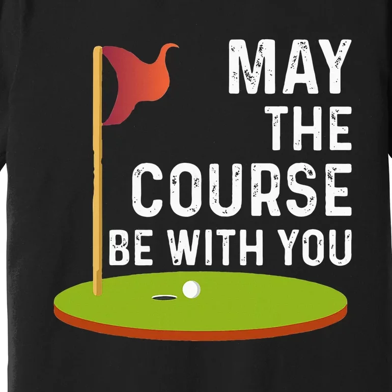 May The Course Be With You Golf Golfing Funny Premium T-Shirt