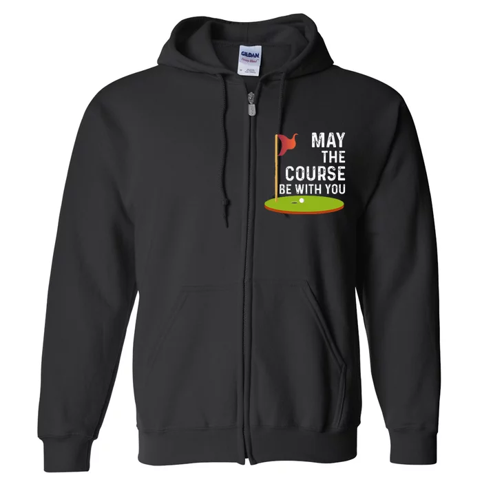 May The Course Be With You Golf Golfing Funny Full Zip Hoodie