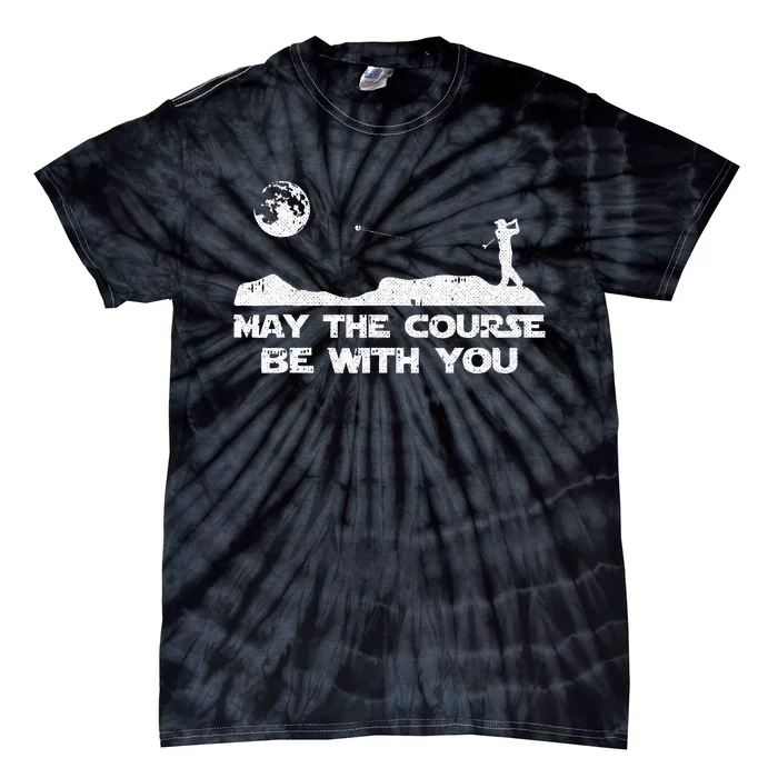 May The Course Be With You Golf Player Cool Golfing Golfer Tie-Dye T-Shirt