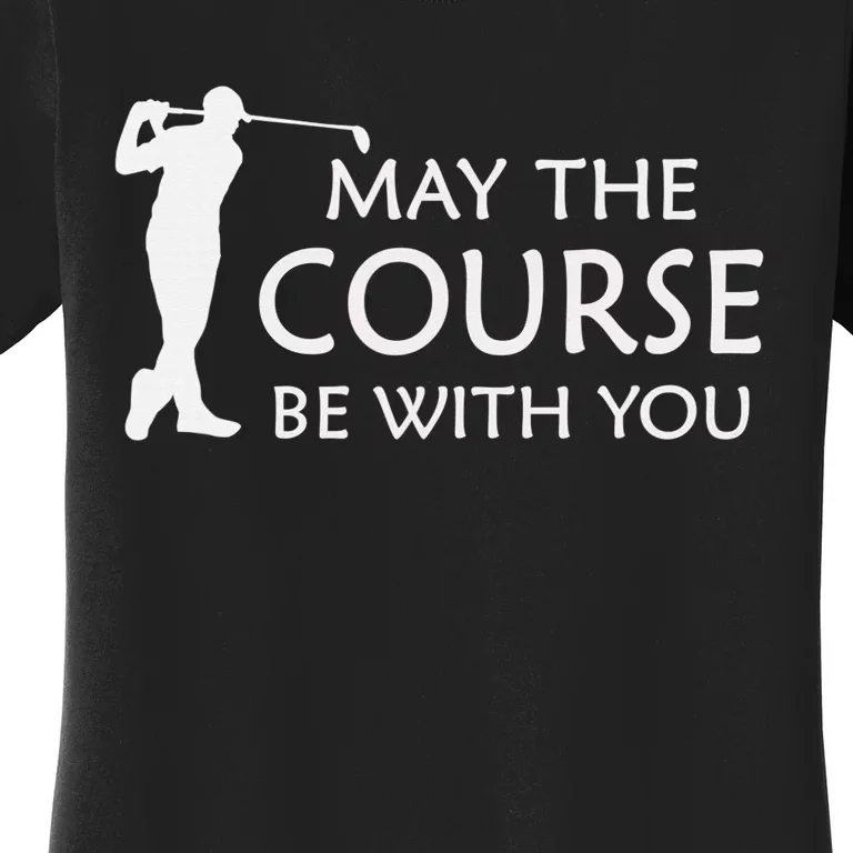 May the Course be with you Golf golfing funny gag gift Women's T-Shirt