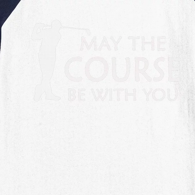 May the Course be with you Golf golfing funny gag gift Baseball Sleeve Shirt