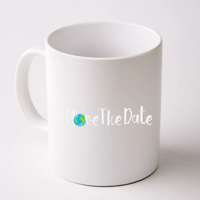 Move The Date I Movethedate Save Mother Earth Day Front & Back Coffee Mug