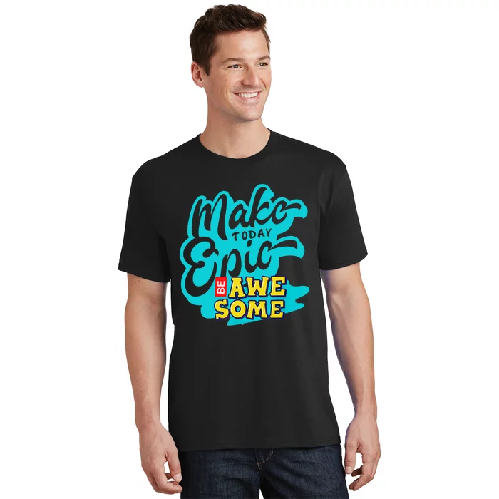 Make Today Epic Be Awesome Apparel T-Shirt