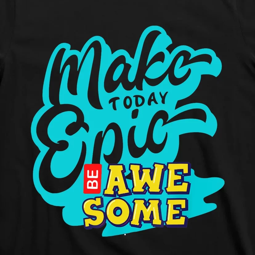 Make Today Epic Be Awesome Apparel T-Shirt