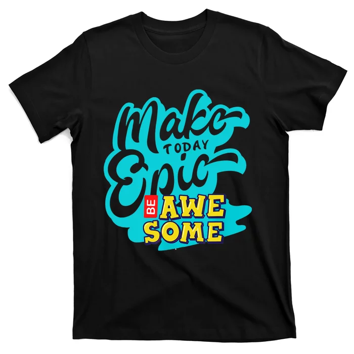 Make Today Epic Be Awesome Apparel T-Shirt