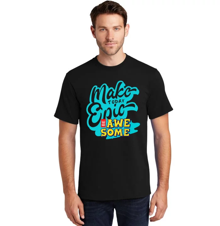 Make Today Epic Be Awesome Apparel Tall T-Shirt