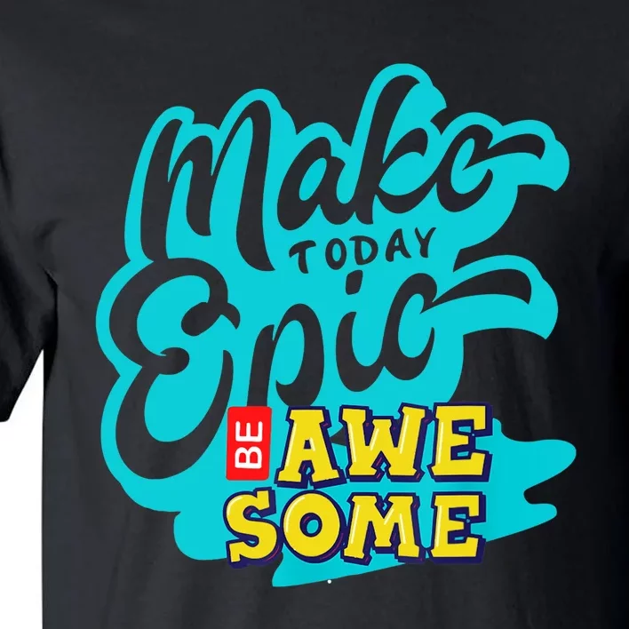 Make Today Epic Be Awesome Apparel Tall T-Shirt