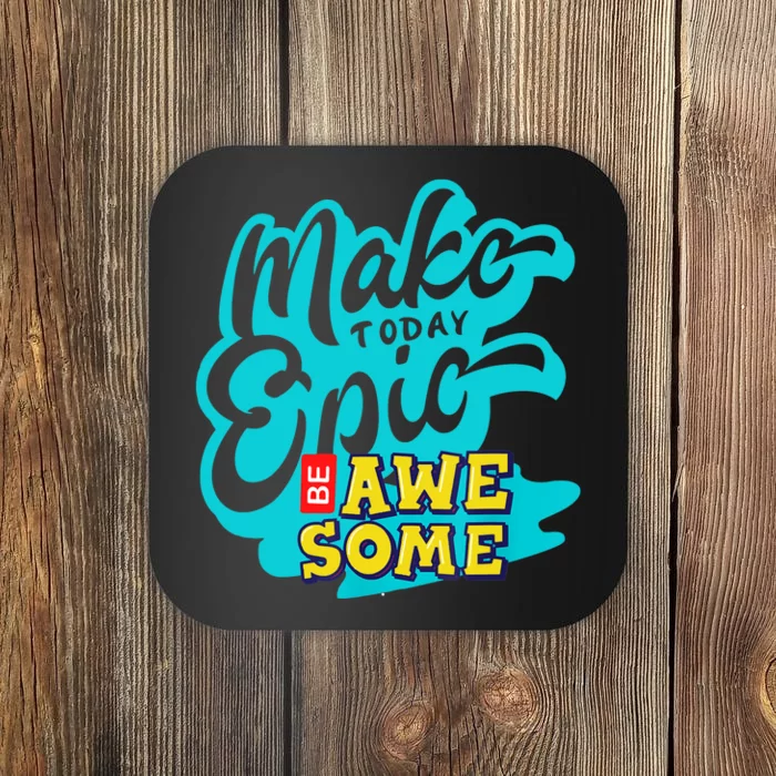 Make Today Epic Be Awesome Apparel Coaster