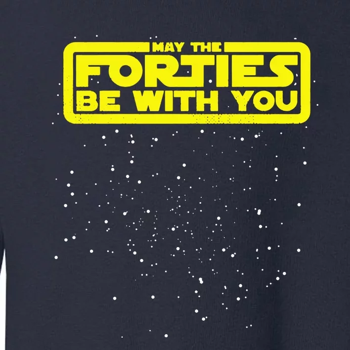 May The Forties Be With You Toddler Sweatshirt