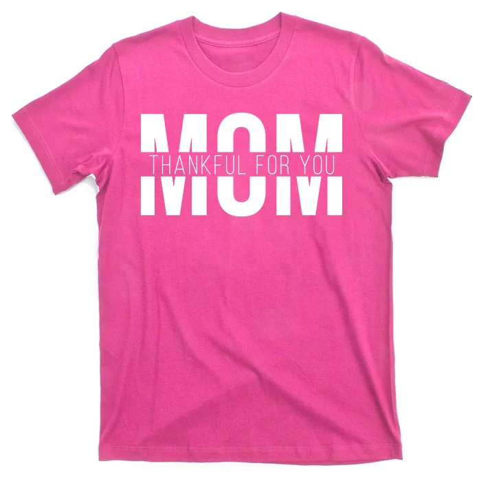 Mom Thankful For You Mothers Day T-Shirt