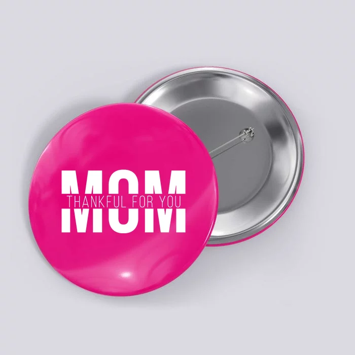 Mom Thankful For You Mothers Day Button