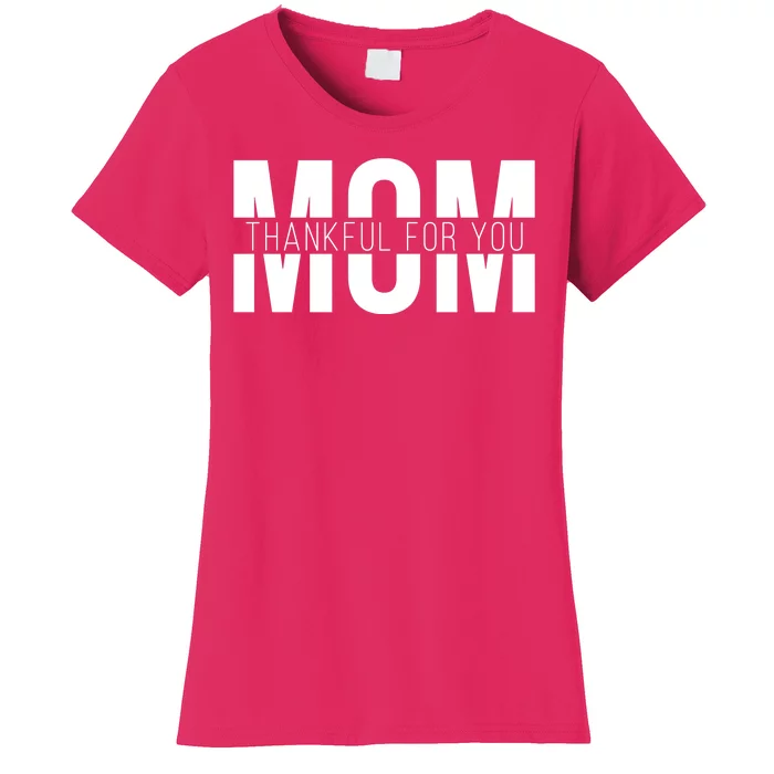 Mom Thankful For You Mothers Day Women's T-Shirt