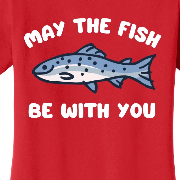 MAY THE FISH BE WITH YOU FUNNY MAY THE FISH BE WITH YOU Women's T-Shirt