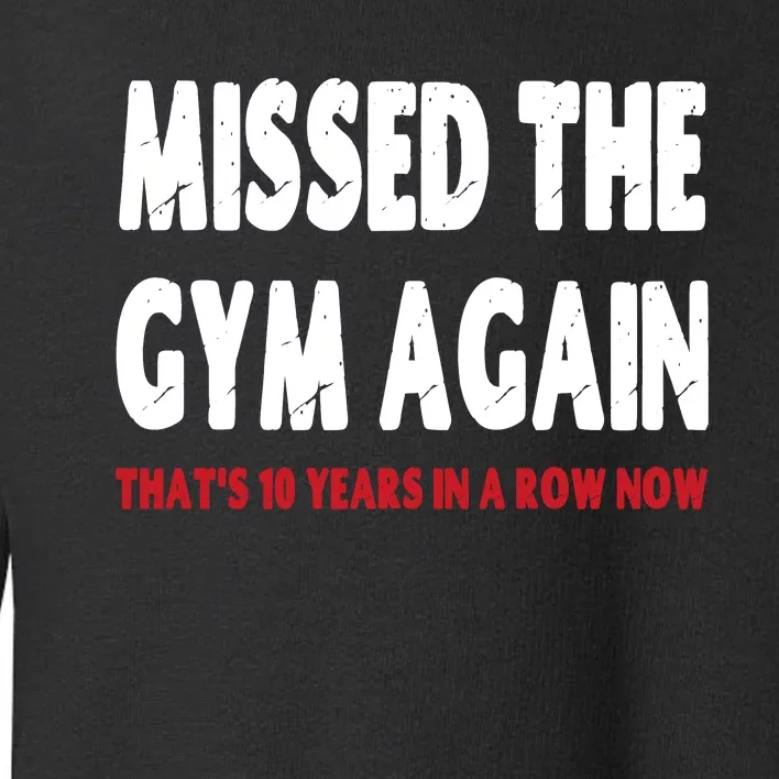 Missed The Gym Again. ThatS 10 Years In A Row Now. Toddler Sweatshirt