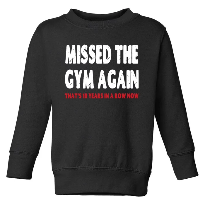 Missed The Gym Again. ThatS 10 Years In A Row Now. Toddler Sweatshirt