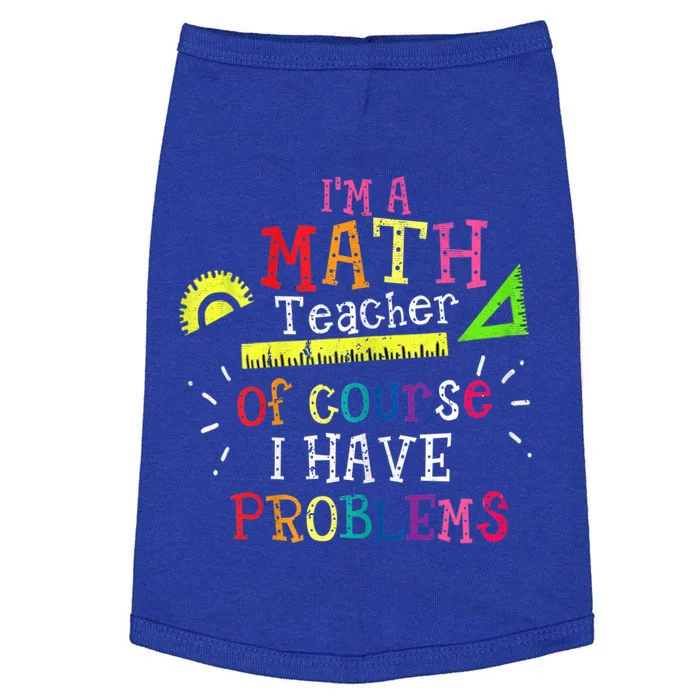 Math Teacher Gift I'm A Math Teacher Of Course I Have Problems Gift Doggie Tank