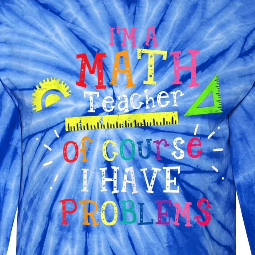 Math Teacher Gift I'm A Math Teacher Of Course I Have Problems Gift Tie-Dye Long Sleeve Shirt