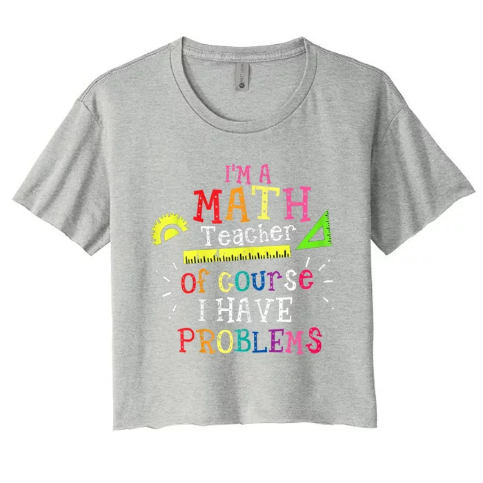 Math Teacher Gift I'm A Math Teacher Of Course I Have Problems Gift Women's Crop Top Tee