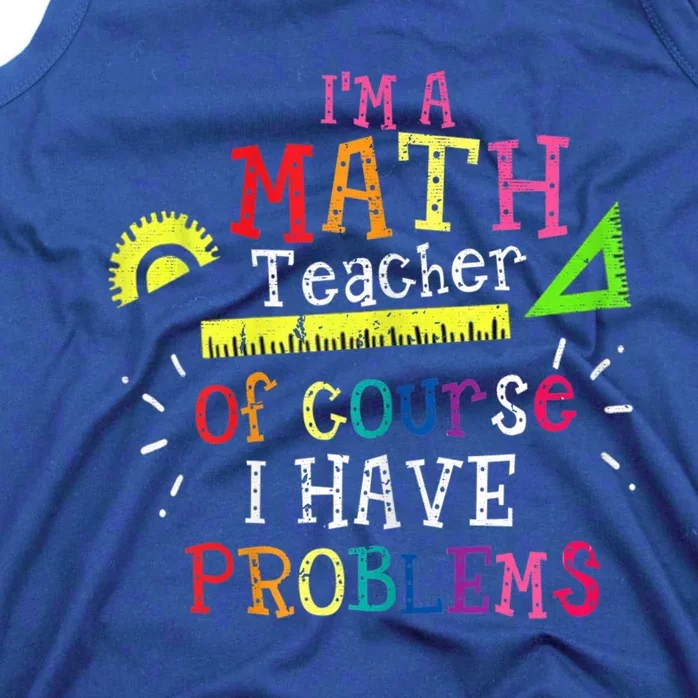 Math Teacher Gift I'm A Math Teacher Of Course I Have Problems Meaningful Gift Tank Top