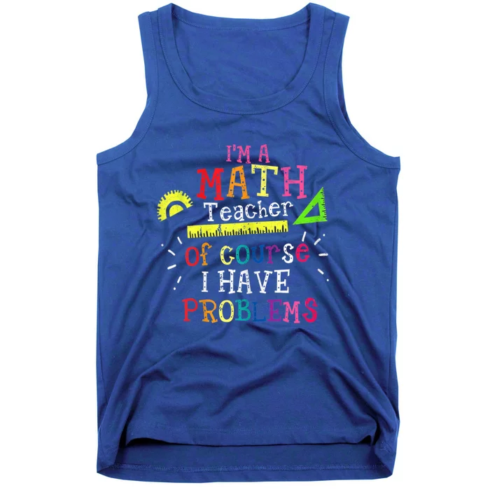 Math Teacher Gift I'm A Math Teacher Of Course I Have Problems Meaningful Gift Tank Top