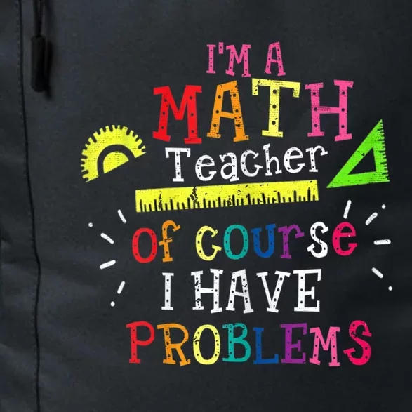 Math Teacher Gift I'm A Math Teacher Of Course I Have Problems Meaningful Gift Daily Commute Backpack