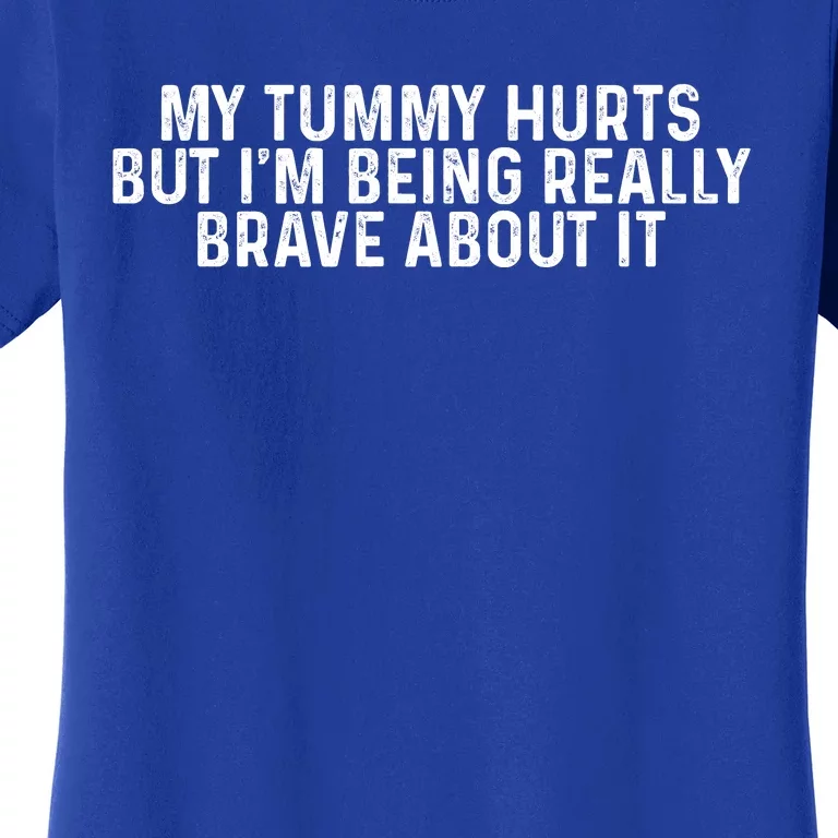 My Tummy Hurts But Im Being Really Brave About It Trending Design Women's T-Shirt