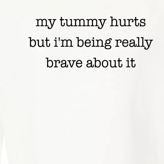 My Tummy Hurts But Im Being Really Brave About It Cropped Pullover Crew