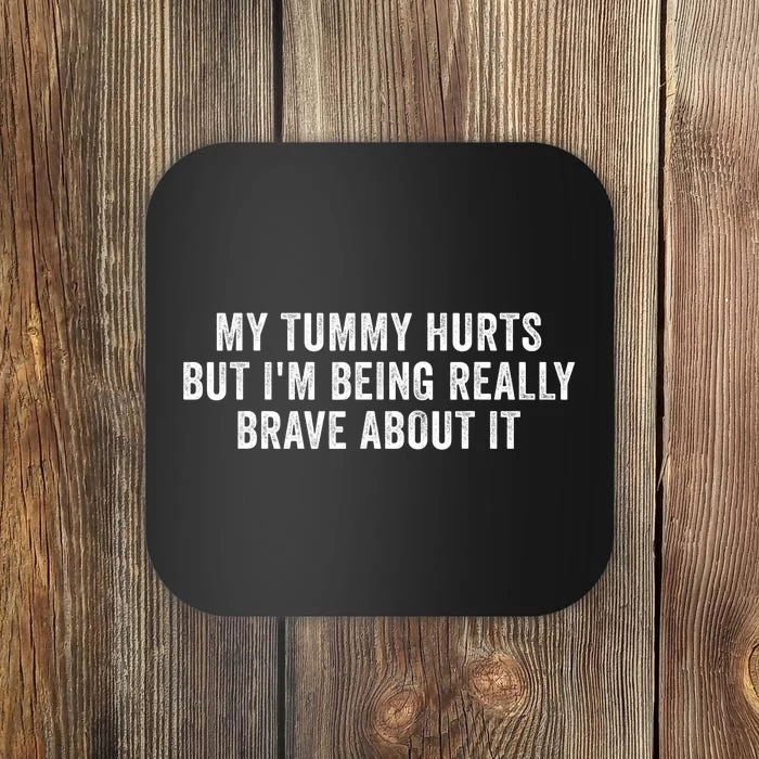 My Tummy Hurts But IM Being Really Brave About It Trending Design Coaster