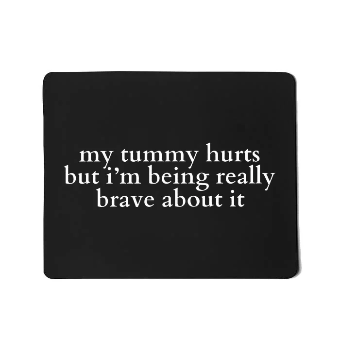 My Tummy Hurts But I’M Being Really Brave Mousepad