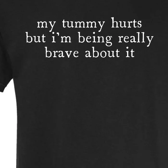 My Tummy Hurts But Im Being Really Brave About It Garment-Dyed Heavyweight T-Shirt