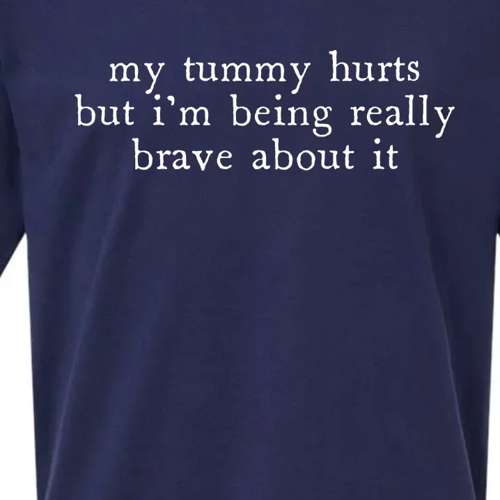 My Tummy Hurts But Im Being Really Brave About It Sueded Cloud Jersey T-Shirt