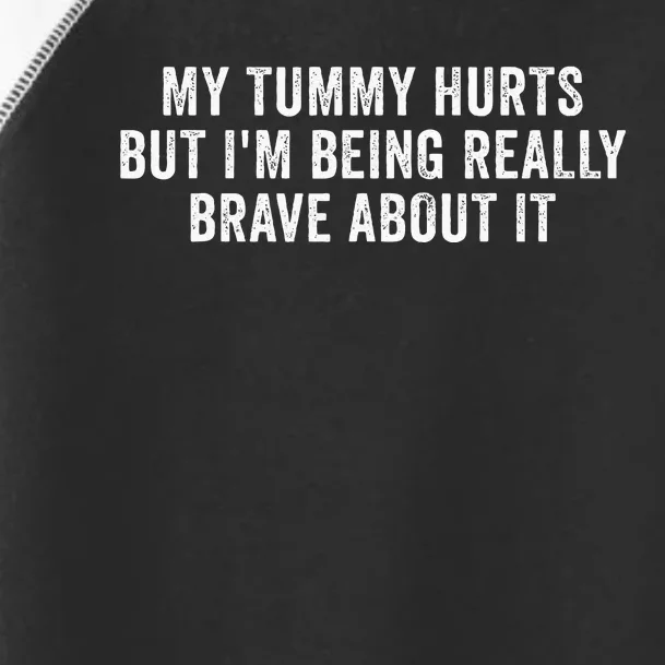 My Tummy Hurts But IM Being Really Brave About It Toddler Fine Jersey T-Shirt