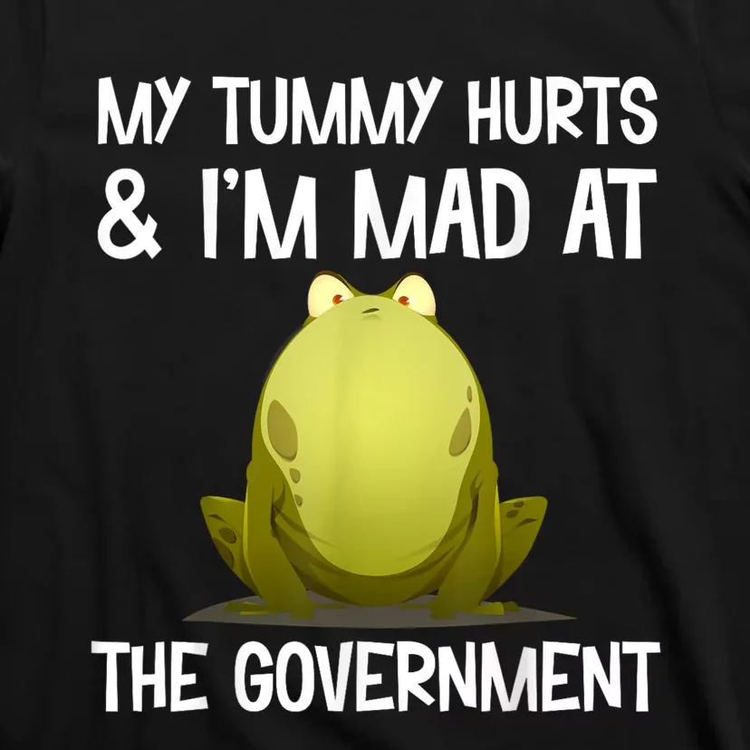 My Tummy Hurts And IM Mad At The Government Funny Frog T-Shirt