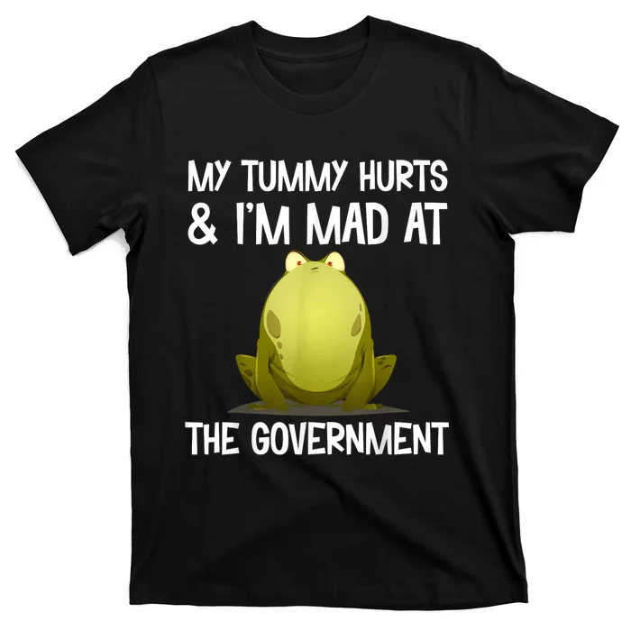 My Tummy Hurts And IM Mad At The Government Funny Frog T-Shirt