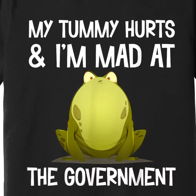 My Tummy Hurts And IM Mad At The Government Funny Frog Premium T-Shirt