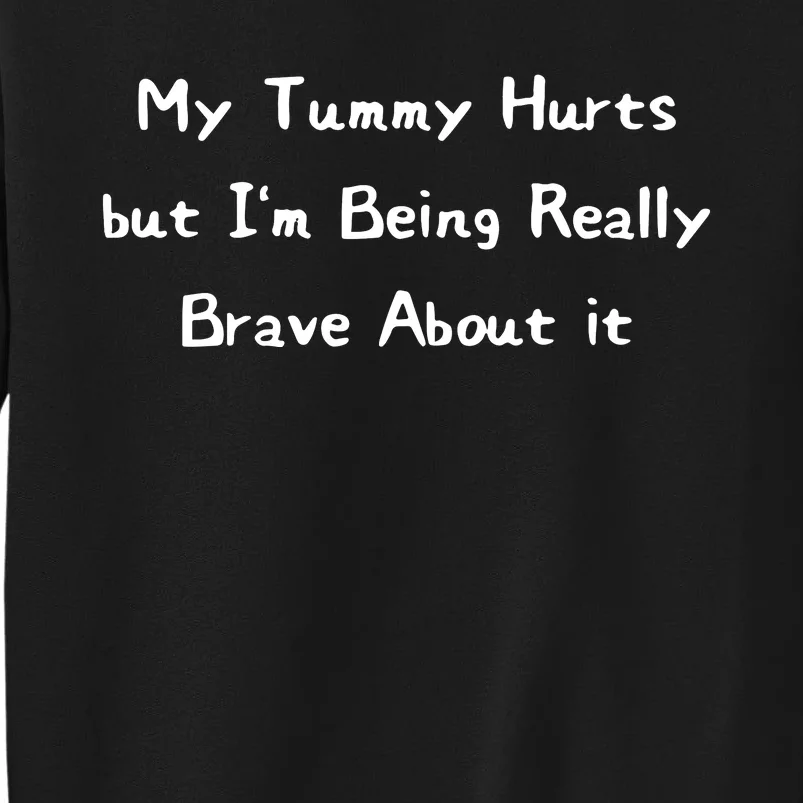 My Tummy Hurts But IM Being Really Brave About It Sweatshirt