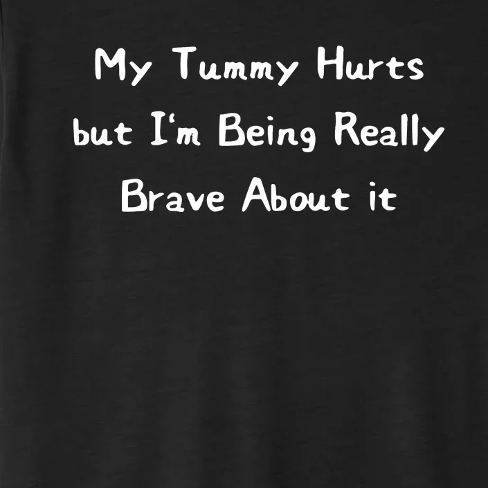 My Tummy Hurts But IM Being Really Brave About It ChromaSoft Performance T-Shirt