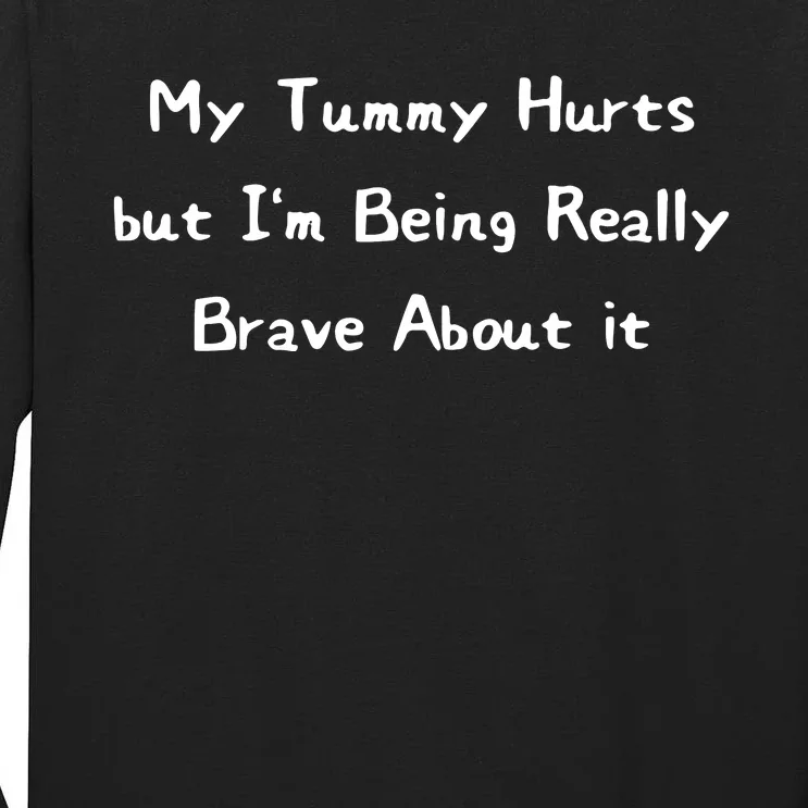 My Tummy Hurts But IM Being Really Brave About It Tall Long Sleeve T-Shirt