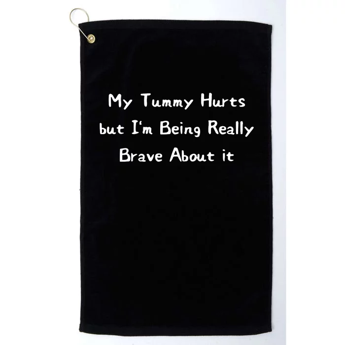 My Tummy Hurts But IM Being Really Brave About It Platinum Collection Golf Towel