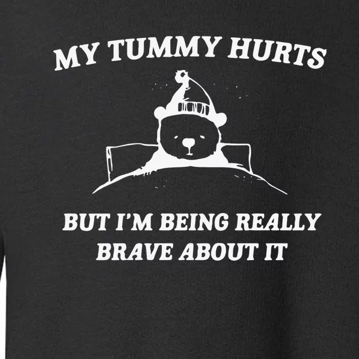 My Tummy Hurts But Im Being Really Brave About It Toddler Sweatshirt