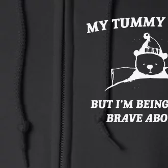 My Tummy Hurts But Im Being Really Brave About It Full Zip Hoodie