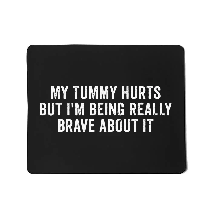 My Tummy Hurts But Im Being Really Brave About It Mousepad