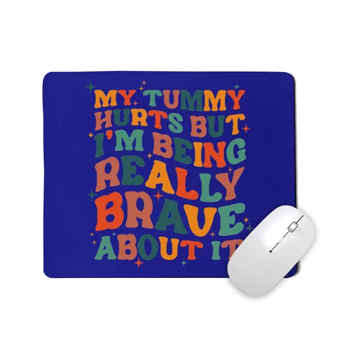 My Tummy Hurts But I'm Being Brave About It Funny meme Mousepad