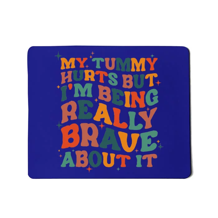 My Tummy Hurts But I'm Being Brave About It Funny meme Mousepad